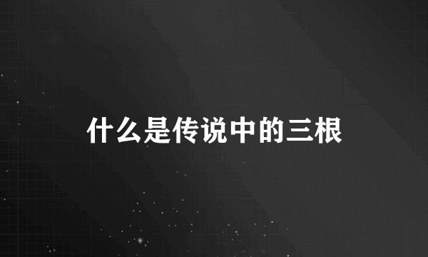 什么是传说中的三根