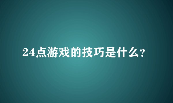 24点游戏的技巧是什么？