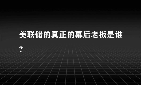 美联储的真正的幕后老板是谁？