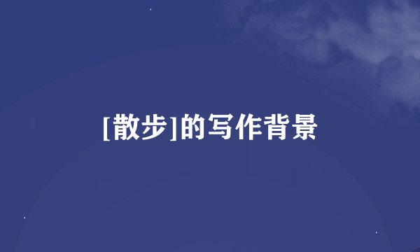 [散步]的写作背景