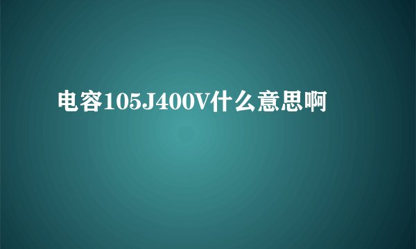 电容105J400V什么意思啊