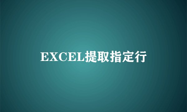 EXCEL提取指定行