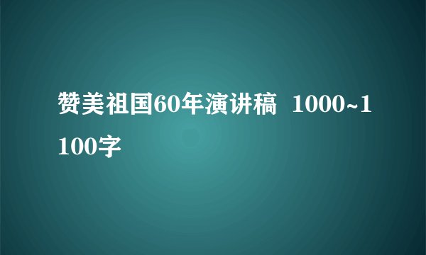 赞美祖国60年演讲稿 1000~1100字