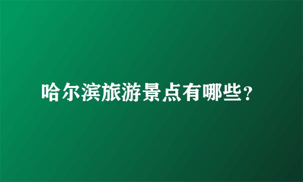 哈尔滨旅游景点有哪些？