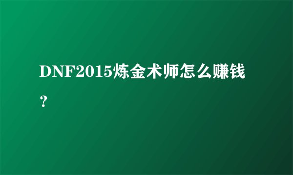DNF2015炼金术师怎么赚钱？