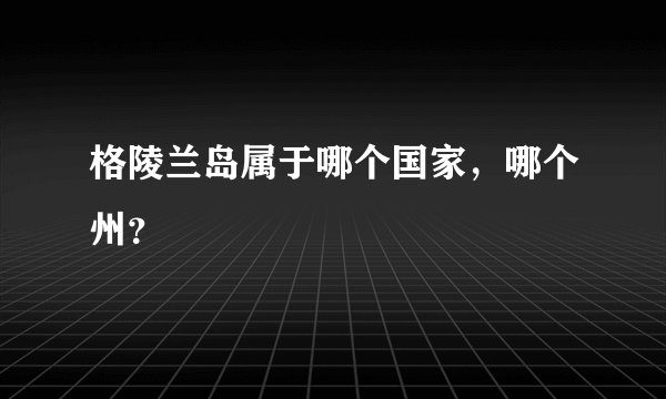 格陵兰岛属于哪个国家,哪个州?