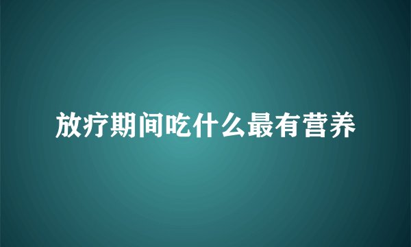 放疗期间吃什么最有营养
