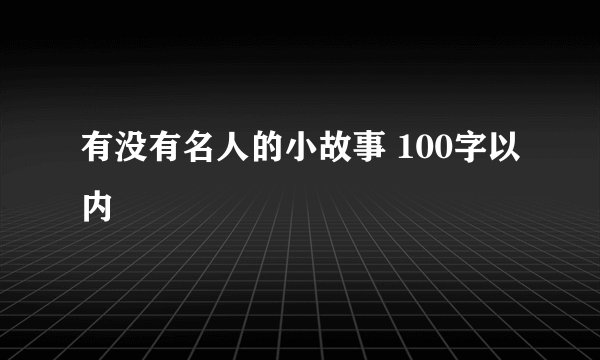 有没有名人的小故事 100字以内