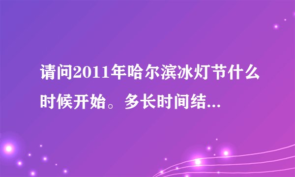 请问2011年哈尔滨冰灯节什么时候开始。多长时间结束？在哈尔滨的什么地方举办？