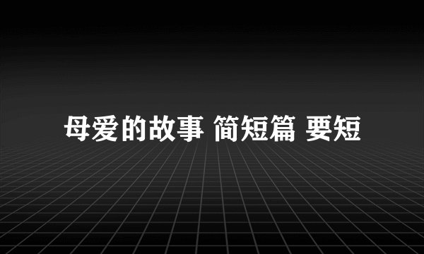 母爱的故事 简短篇 要短