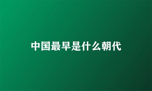 中国最早是什么朝代