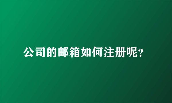公司的邮箱如何注册呢？