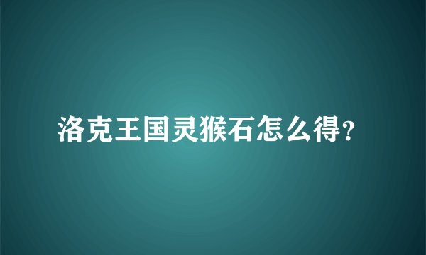 洛克王国灵猴石怎么得？