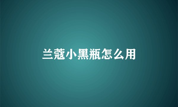 兰蔻小黑瓶怎么用