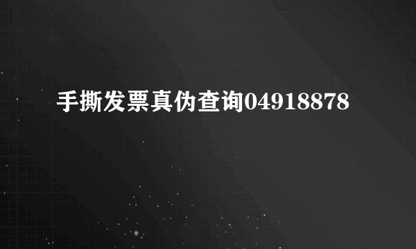 手撕发票真伪查询04918878