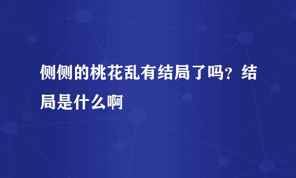 侧侧的桃花乱有结局了吗？结局是什么啊