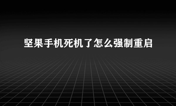 坚果手机死机了怎么强制重启