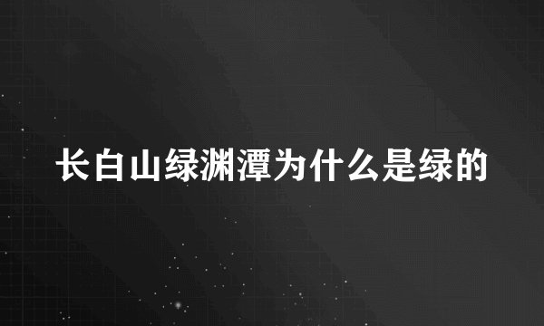 长白山绿渊潭为什么是绿的