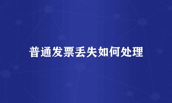 普通发票丢失如何处理