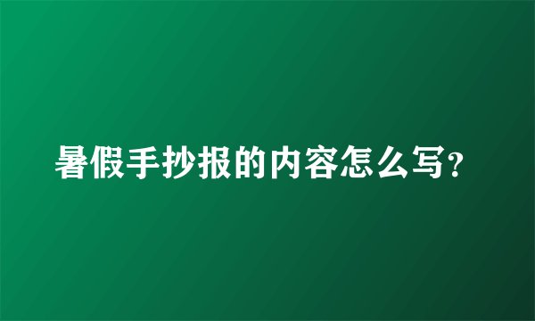 暑假手抄报的内容怎么写？