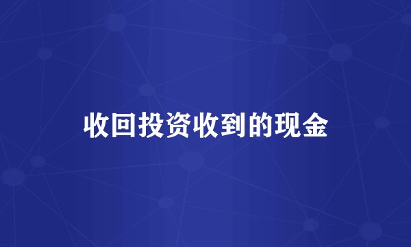收回投资收到的现金