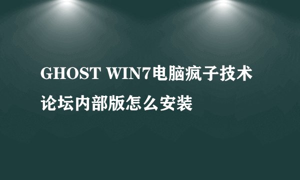 GHOST WIN7电脑疯子技术论坛内部版怎么安装