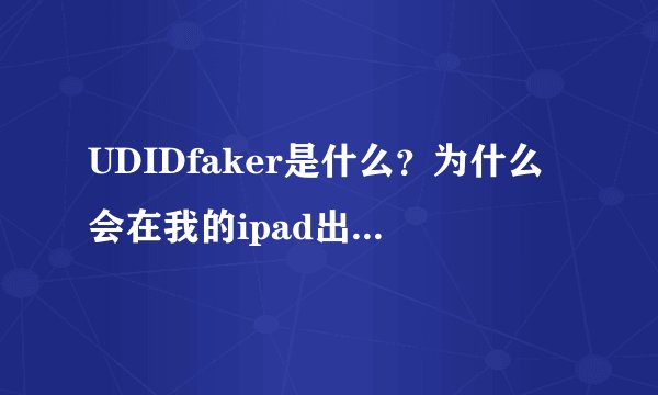 UDIDfaker是什么？为什么会在我的ipad出现？这个软件是否合法？