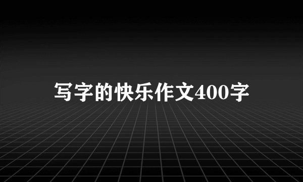 写字的快乐作文400字