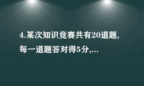 4.某次知识竞赛共有20道题,每一道题答对得5分,答错或不答都扣3分. (1)小明考了68分,求小明答对了多少道题