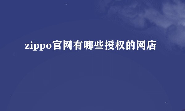 zippo官网有哪些授权的网店