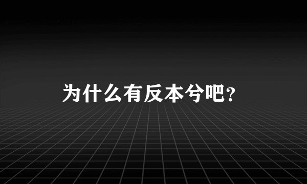 为什么有反本兮吧？