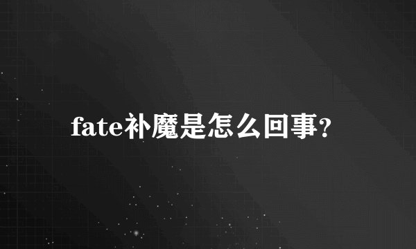 fate补魔是怎么回事？