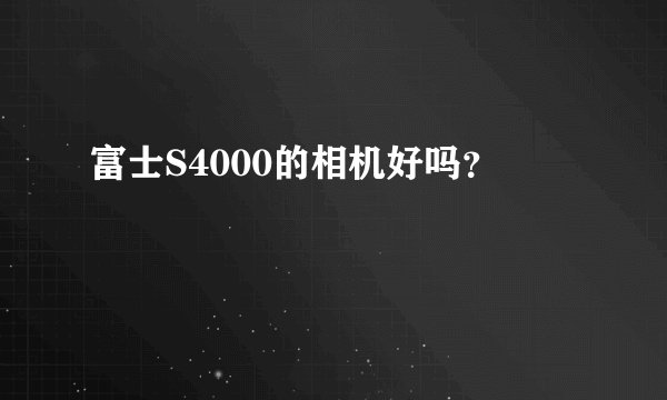 富士S4000的相机好吗？