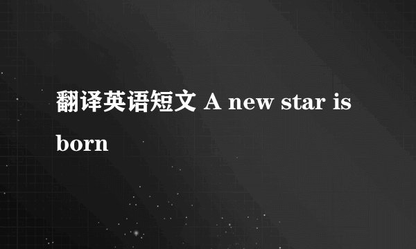 翻译英语短文 A new star is born