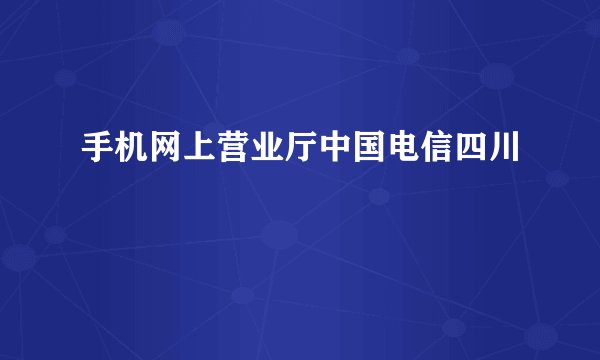 手机网上营业厅中国电信四川