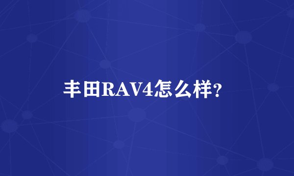 丰田RAV4怎么样？