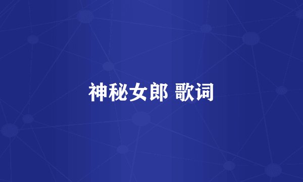 神秘女郎 歌词