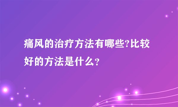 痛风的治疗方法有哪些?比较好的方法是什么？