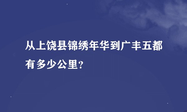 从上饶县锦绣年华到广丰五都有多少公里？