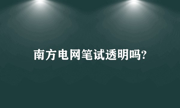 南方电网笔试透明吗?