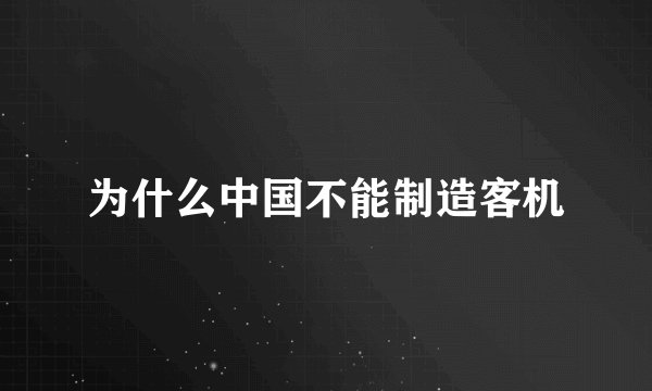 为什么中国不能制造客机