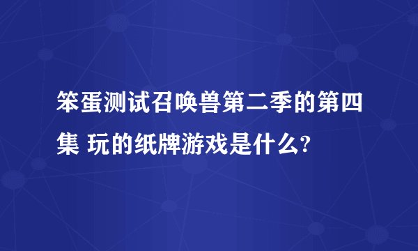 笨蛋测试召唤兽第二季的第四集 玩的纸牌游戏是什么?