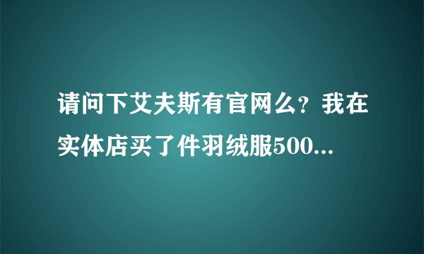 请问下艾夫斯有官网么？我在实体店买了件羽绒服500，可是艾夫斯淘宝旗舰店才卖328，淘宝旗舰店是什么意思