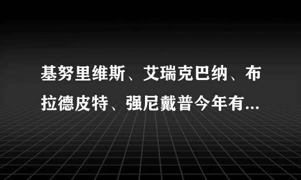 基努里维斯、艾瑞克巴纳、布拉德皮特、强尼戴普今年有什么新片？