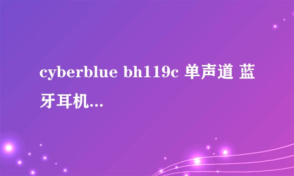 cyberblue bh119c 单声道 蓝牙耳机如何充电