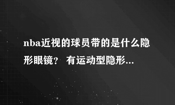 nba近视的球员带的是什么隐形眼镜？ 有运动型隐形眼镜吗？