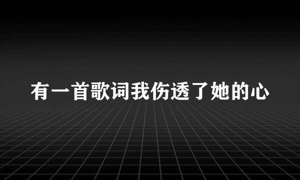 有一首歌词我伤透了她的心