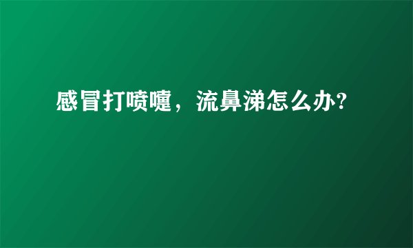感冒打喷嚏，流鼻涕怎么办?