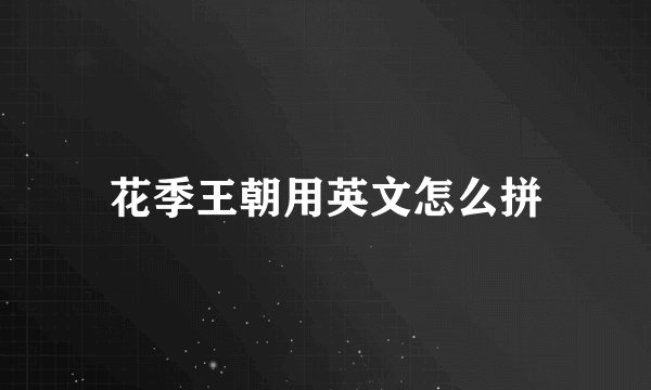 花季王朝用英文怎么拼