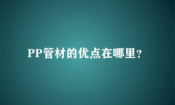 PP管材的优点在哪里？